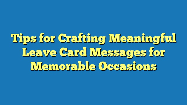 Tips for Crafting Meaningful Leave Card Messages for Memorable Occasions