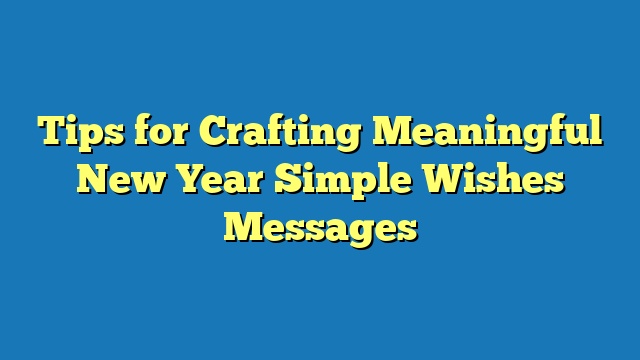 Tips for Crafting Meaningful New Year Simple Wishes Messages