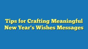 Tips for Crafting Meaningful New Year's Wishes Messages