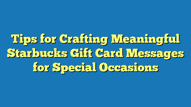Tips for Crafting Meaningful Starbucks Gift Card Messages for Special Occasions