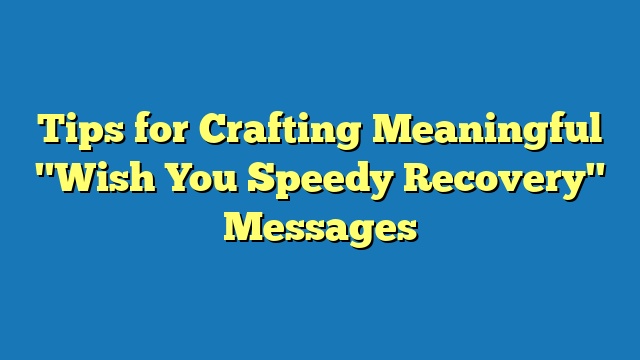 Tips for Crafting Meaningful "Wish You Speedy Recovery" Messages