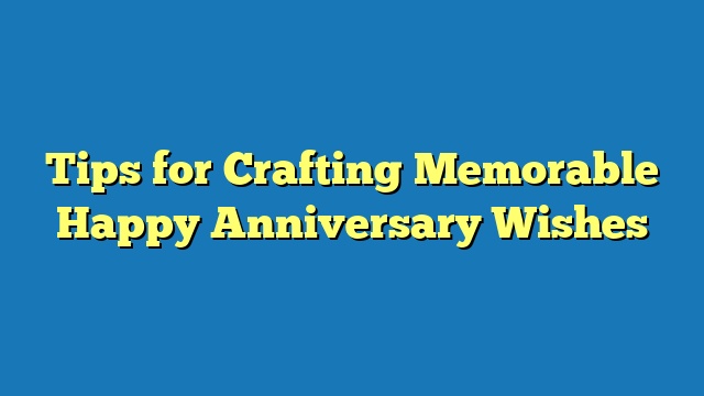 Tips for Crafting Memorable Happy Anniversary Wishes