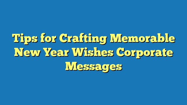 Tips for Crafting Memorable New Year Wishes Corporate Messages