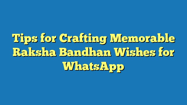 Tips for Crafting Memorable Raksha Bandhan Wishes for WhatsApp