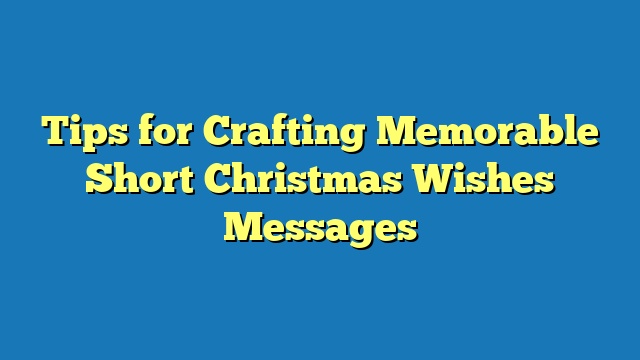 Tips for Crafting Memorable Short Christmas Wishes Messages