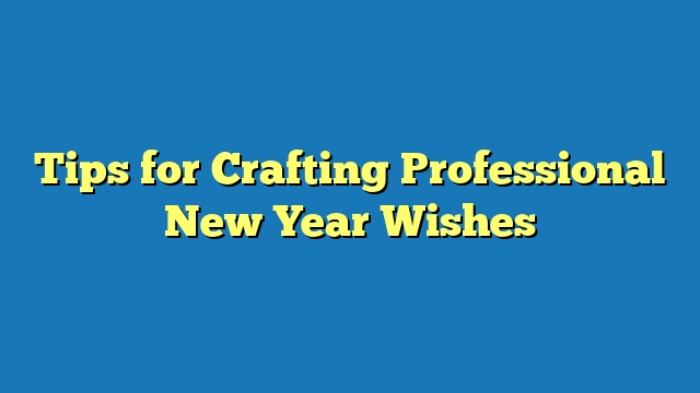 Tips for Crafting Professional New Year Wishes