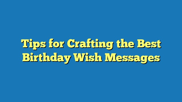 Tips for Crafting the Best Birthday Wish Messages