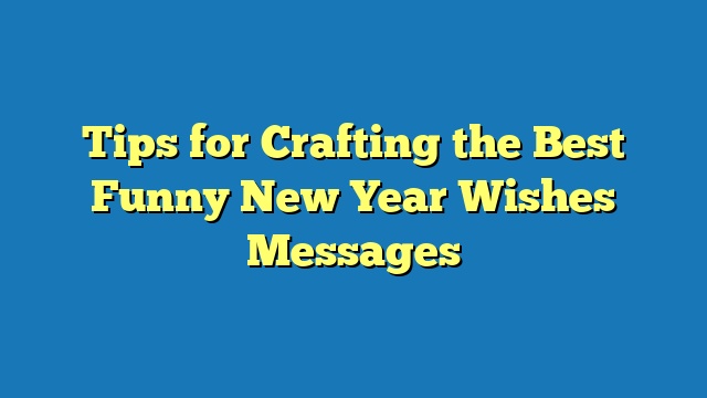 Tips for Crafting the Best Funny New Year Wishes Messages