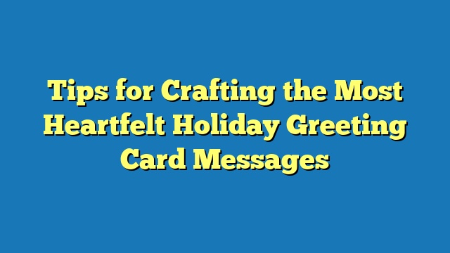 Tips for Crafting the Most Heartfelt Holiday Greeting Card Messages