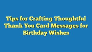 Tips for Crafting Thoughtful Thank You Card Messages for Birthday Wishes