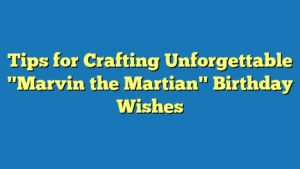 Tips for Crafting Unforgettable "Marvin the Martian" Birthday Wishes