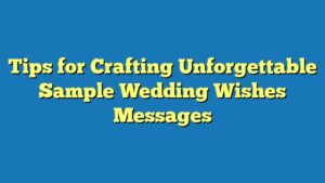 Tips for Crafting Unforgettable Sample Wedding Wishes Messages