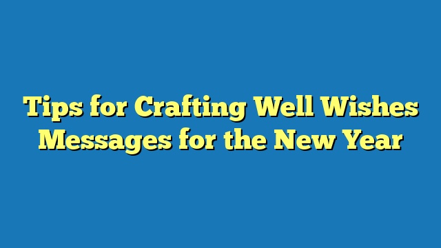 Tips for Crafting Well Wishes Messages for the New Year