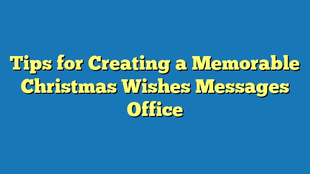 Tips for Creating a Memorable Christmas Wishes Messages Office