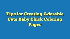 Tips for Creating Adorable Cute Baby Chick Coloring Pages