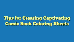 Tips for Creating Captivating Comic Book Coloring Sheets