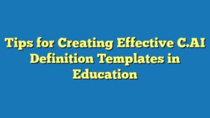 Tips for Creating Effective C.AI Definition Templates in Education