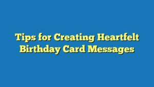 Tips for Creating Heartfelt Birthday Card Messages
