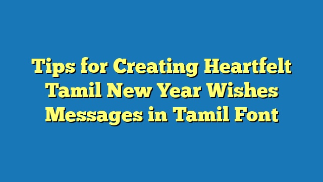 Tips for Creating Heartfelt Tamil New Year Wishes Messages in Tamil Font