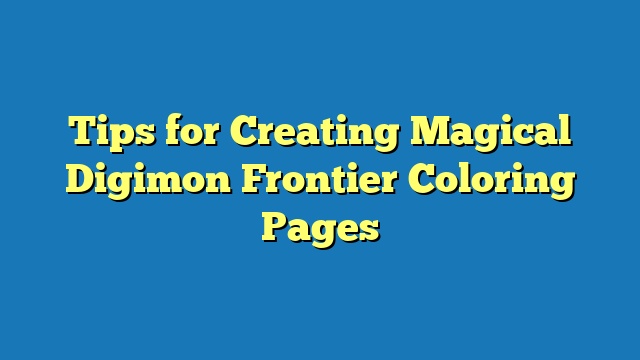 Tips for Creating Magical Digimon Frontier Coloring Pages