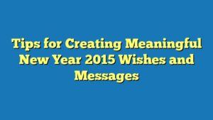 Tips for Creating Meaningful New Year 2015 Wishes and Messages