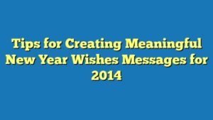Tips for Creating Meaningful New Year Wishes Messages for 2014