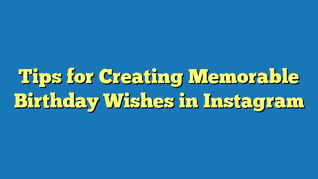 Tips for Creating Memorable Birthday Wishes in Instagram