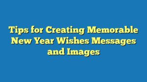 Tips for Creating Memorable New Year Wishes Messages and Images