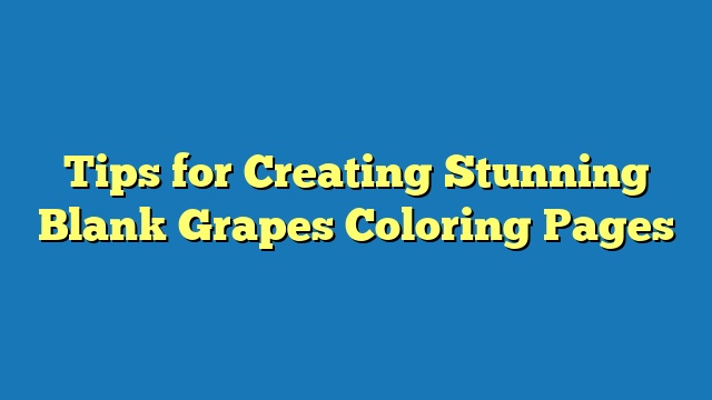 Tips for Creating Stunning Blank Grapes Coloring Pages