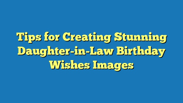 Tips for Creating Stunning Daughter-in-Law Birthday Wishes Images
