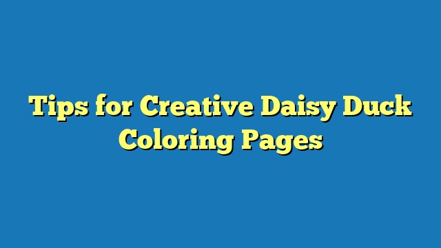 Tips for Creative Daisy Duck Coloring Pages