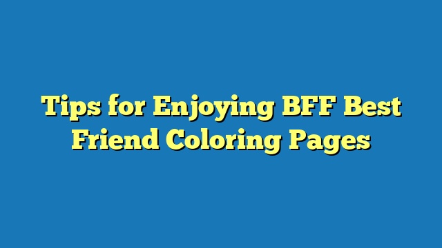 Tips for Enjoying BFF Best Friend Coloring Pages