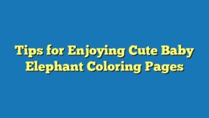 Tips for Enjoying Cute Baby Elephant Coloring Pages
