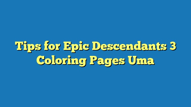 Tips for Epic Descendants 3 Coloring Pages Uma