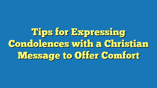 Tips for Expressing Condolences with a Christian Message to Offer Comfort