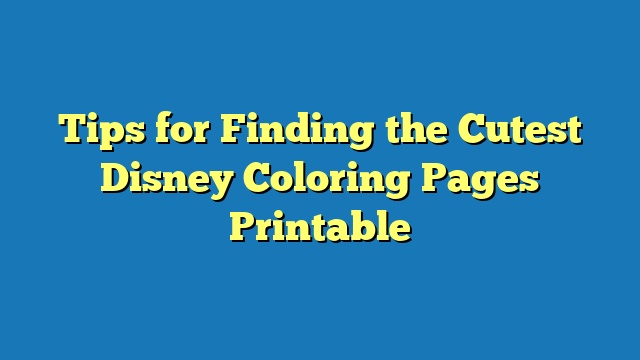 Tips for Finding the Cutest Disney Coloring Pages Printable