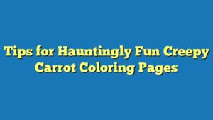 Tips for Hauntingly Fun Creepy Carrot Coloring Pages