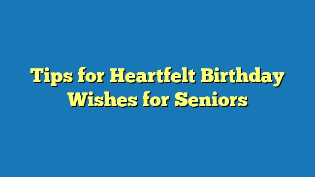 Tips for Heartfelt Birthday Wishes for Seniors