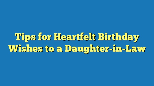 Tips for Heartfelt Birthday Wishes to a Daughter-in-Law