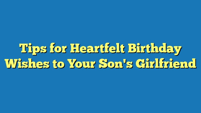 Tips for Heartfelt Birthday Wishes to Your Son's Girlfriend