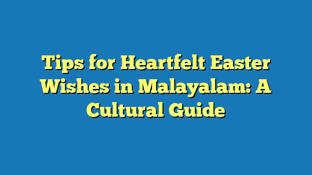 Tips for Heartfelt Easter Wishes in Malayalam: A Cultural Guide