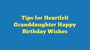 Tips for Heartfelt Granddaughter Happy Birthday Wishes