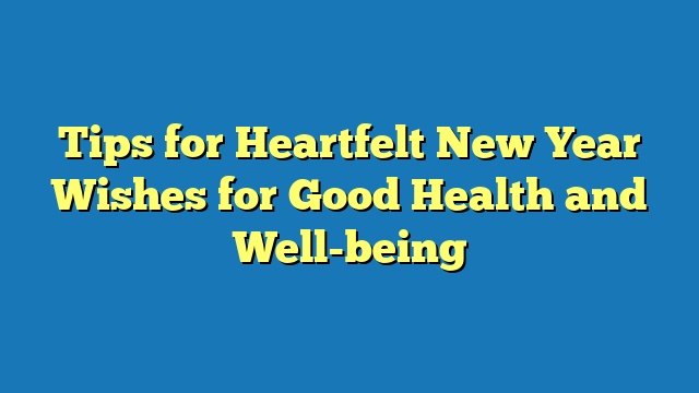 Tips for Heartfelt New Year Wishes for Good Health and Well-being