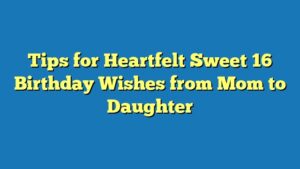 Tips for Heartfelt Sweet 16 Birthday Wishes from Mom to Daughter