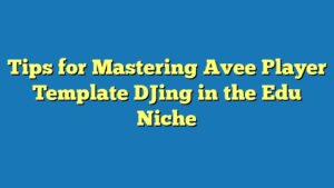 Tips for Mastering Avee Player Template DJing in the Edu Niche