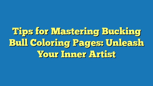 Tips for Mastering Bucking Bull Coloring Pages: Unleash Your Inner Artist