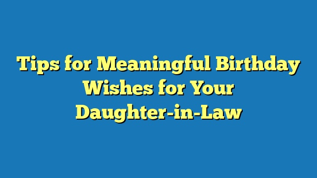 Tips for Meaningful Birthday Wishes for Your Daughter-in-Law