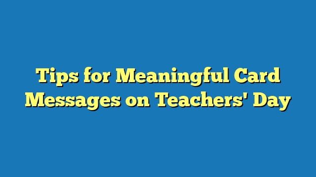 Tips for Meaningful Card Messages on Teachers' Day