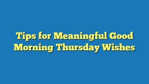 Tips for Meaningful Good Morning Thursday Wishes