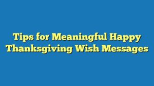 Tips for Meaningful Happy Thanksgiving Wish Messages